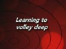 LEARN TO VOLLEY DEEP