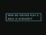 HOW DO TACTICS PLAY A ROLE IN STRATEGY