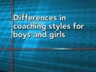 DIFFERENCES IN COACHING STYLES FOR BOYS AND GIRLS
