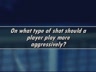 WHEN TO PLAY AGGRESIVELY